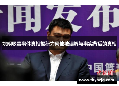 姚明吸毒事件真相揭秘为何他被误解与事实背后的真相