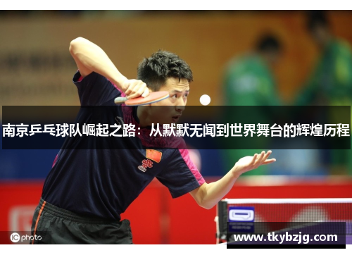 南京乒乓球队崛起之路：从默默无闻到世界舞台的辉煌历程