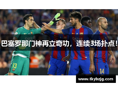 巴塞罗那门神再立奇功，连续3场扑点！