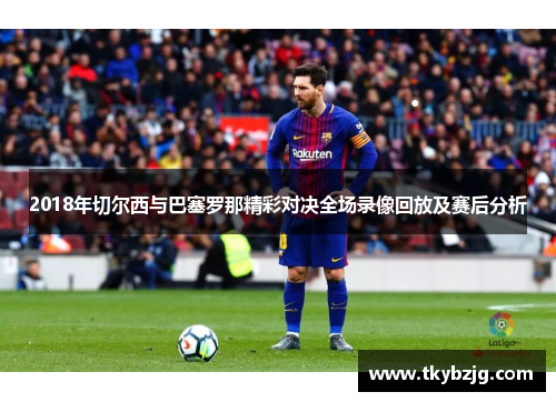 2018年切尔西与巴塞罗那精彩对决全场录像回放及赛后分析