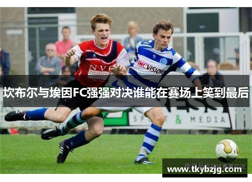 坎布尔与埃因FC强强对决谁能在赛场上笑到最后