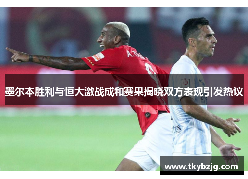 墨尔本胜利与恒大激战成和赛果揭晓双方表现引发热议